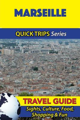 Marseille Travel Guide (Quick Trips Series): Sights, Culture, Food, Shopping & Fun - Stewart, Crystal