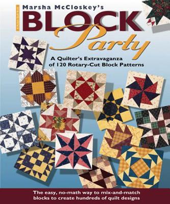 Marsha McCloskey's Block Party: A Quilter's Extravaganza of 120 Rotary-Cut Block Patterns - McCloskey, Marsha