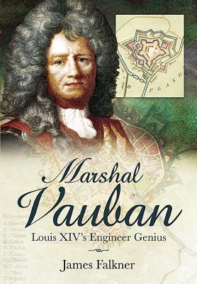 Marshal Vauban Louis Xiv's Engineer Genius - Falkner, James