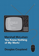 Marshall McLuhan: You Know Nothing of My Work!