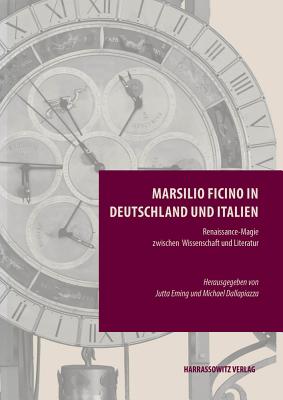 Marsilio Ficino in Deutschland Und Italien: Renaissance-Magie Zwischen Wissenschaft Und Literatur - Eming, Jutta (Editor), and Dallapiazza, Michael (Editor)