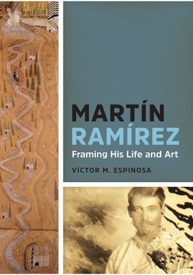 Martn Ramrez: Framing His Life and Art - Espinosa, Vctor M