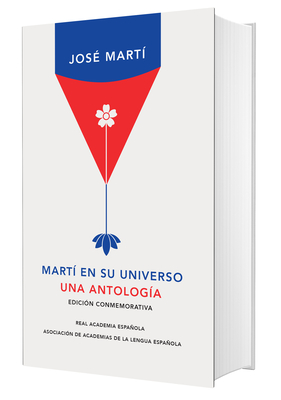 Mart? En Su Universo: Una Antolog?a (Edici?n Conmemorativa de la Rae Y La Asale) / Mart? in His Universe - Mart?, Jos?