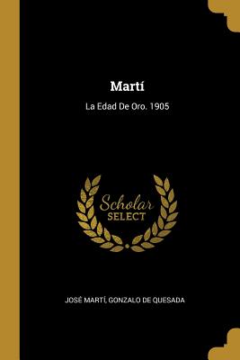 Mart: La Edad De Oro. 1905 - Mart, Jos, and de Quesada, Gonzalo
