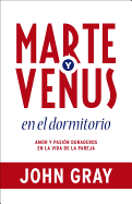 Marte y Venus En El Dormitorio: Amor y Pasin Duraderos En La Vida de la Pareja