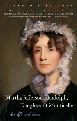 Martha Jefferson Randolph, Daughter of Monticello: Her Life and Times - Kierner, Cynthia A