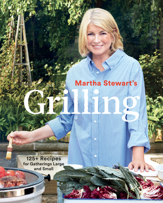 Martha Stewart's Grilling: 125+ Recipes for Gatherings Large and Small: A Cookbook - Martha Stewart Living Magazine
