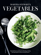 Martha Stewart's Vegetables: Inspired Recipes and Tips for Choosing, Cooking, and Enjoying the Freshest Seasonal Flavors: A Cookbook