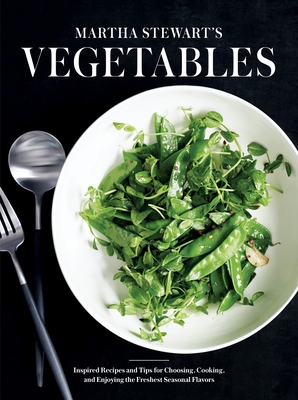 Martha Stewart's Vegetables: Inspired Recipes and Tips for Choosing, Cooking, and Enjoying the Freshest Seasonal Flavors: A Cookbook - Martha Stewart Living Magazine