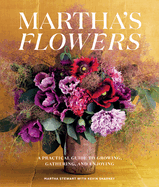 Martha's Flowers: A Practical Guide to Growing, Gathering, and Enjoying