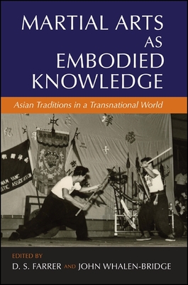 Martial Arts as Embodied Knowledge: Asian Traditions in a Transnational World - Farrer, D S (Editor), and Whalen-Bridge, John (Editor)