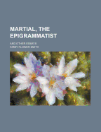 Martial, the Epigrammatist and Other Essays