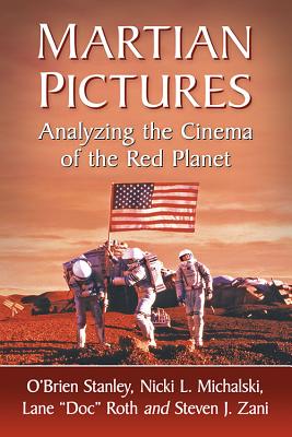 Martian Pictures: Analyzing the Cinema of the Red Planet - Stanley, O'Brien, and Michalski, Nicki L, and Roth, Lane Doc