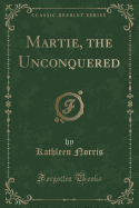 Martie, the Unconquered (Classic Reprint)