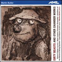 Martin Butler: Dirty Beasts and other chamber works - Brian O'Kane (cello); Leon Bosch (double bass); Magnus Johnston (violin); Martin Butler (piano); New London Chamber Ensemble;...