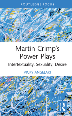 Martin Crimp's Power Plays: Intertextuality, Sexuality, Desire - Angelaki, Vicky