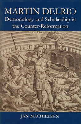 Martin Delrio: Demonology and Scholarship in the Counter-Reformation - Machielsen, Jan