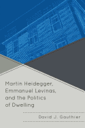 Martin Heidegger, Emmanuel Levinas, and the Politics of Dwelling