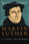 Martin Luther: A Life Inspired