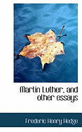 Martin Luther, and Other Essays