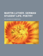Martin Luther. German Student Life. Poetry