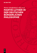 Martin Luther in Der Deutschen Brgerlichen Philosophie: 1517-1845. Eine Textsammlung