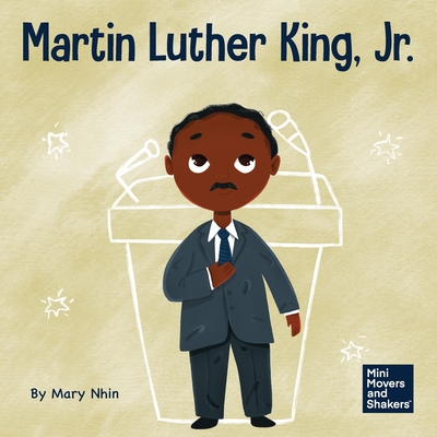 Martin Luther King, Jr.: A Kid's Book About Advancing Civil Rights with Nonviolence - Nhin, Mary