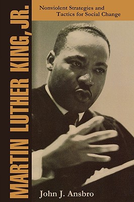 Martin Luther King, Jr.: Nonviolent Strategies and Tactics for Social Change - Ansbro, John J