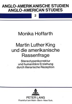 Martin Luther King Und Die Amerikanische Rassenfrage: Stereotypenkorrektur Und Humanitaere Erziehung Durch Literarische Rezeption - Ahrens, Rdiger (Editor), and Hoffarth-Zelloe, Monika