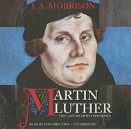 Martin Luther, the Lion-Hearted Reformer Lib/E