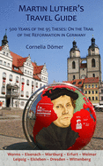 Martin Luther's Travel Guide: 500 Years of the Ninety-Five Theses: On the Trail of the Reformation in Germany