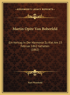 Martin Opitz Von Boberfeld: Ein Vortrag In Der Harmonie Zu Kiel Am 15 Februar 1862 Gehalten (1862)