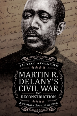 Martin R. Delany's Civil War and Reconstruction: A Primary Source Reader - Adeleke, Tunde (Editor)