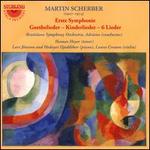 Martin Scherber: Erste Symphonie; Goethelieder; Kinderlieder; 6 Lieder
