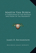 Martin Van Buren: A Compilation Of The Messages And Papers Of The Presidents - Richardson, James D