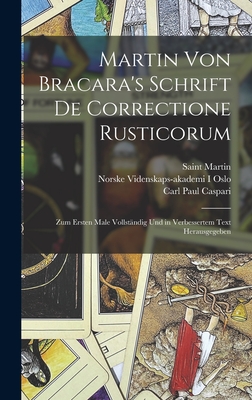 Martin Von Bracara's Schrift De Correctione Rusticorum: Zum Ersten Male Vollstndig Und in Verbessertem Text Herausgegeben - Caspari, Carl Paul, and Martin, Saint, and Oslo, Norske Videnskaps-Akademi I