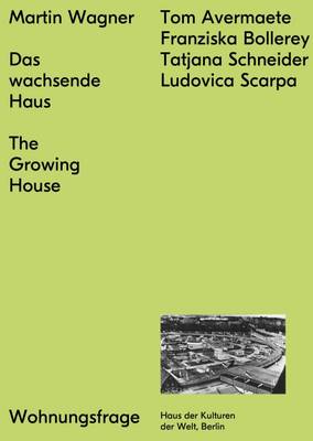 Martin Wagner: The Growing House: Das Wachsende Haus - Hiller, Christian (Editor), and Fezer, Jesko (Editor), and Hirsch, Nikolaus (Editor)