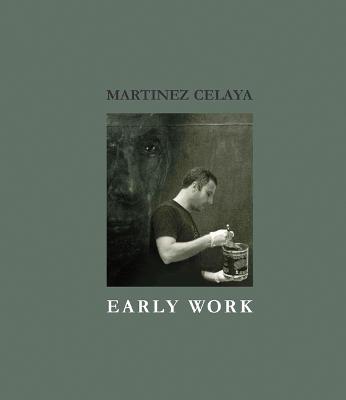 Martinez Celaya: Early Work - Siedell, Daniel A