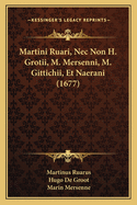 Martini Ruari, NEC Non H. Grotii, M. Mersenni, M. Gittichii, Et Naerani (1677)