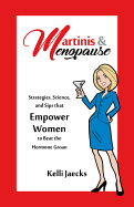 Martinis & Menopause: Strategies, Science and Sips That Empower Women to Beat the Hormone Groan