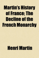 Martin's History of France: The Decline of the French Monarchy; Volume 1