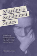 Martinu's Subliminal States: A Study of the Composer's Writings and Reception, with a Translation of His American Diaries