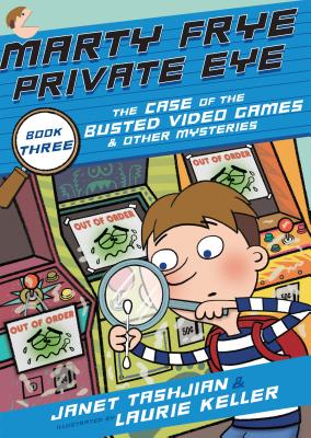 Marty Frye, Private Eye: The Case of the Busted Video Games & Other Mysteries - Tashjian, Janet