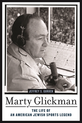 Marty Glickman: The Life of an American Jewish Sports Legend - Gurock, Jeffrey S