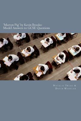 'Martyn Pig' by Kevin Brooks: Model Answers to GCSE Questions - Wheeler, David, and Twigg, Natalie