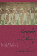 Martyrdom and Memory: Early Christian Culture Making