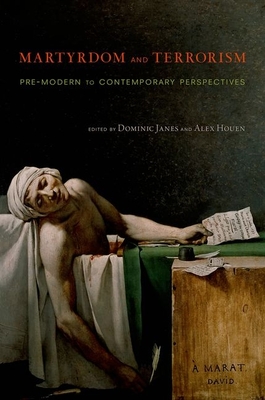 Martyrdom and Terrorism: Pre-Modern to Contemporary Perspectives - Janes, Dominic (Editor), and Houen, Alex (Editor)