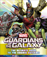 Marvel Guardians of the Galaxy: The Ultimate Guide to the Cosmic Outlaws