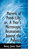 Marvels of Pond Life: A Year's Microscopic Recreations Among the Polyzoa