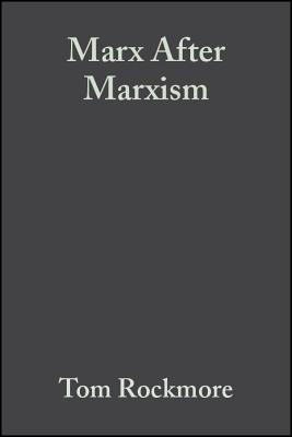 Marx After Marxism: The Philosophy of Karl Marx - Rockmore, Tom